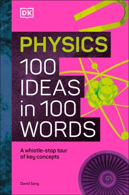 Physics 100 Ideas in 100 Words: A Whistle-Stop Tour of Science's Key Concepts