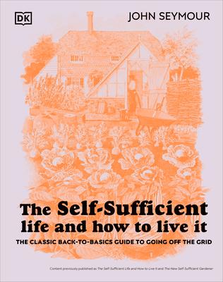 The Self-Sufficient Life and How to Live It: The Complete Back-To-Basics Guide