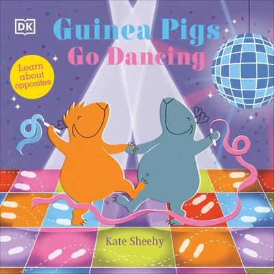 Guinea Pigs Go Dancing: A First Book of Opposites