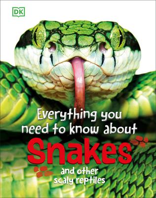 Everything You Need to Know about Snakes: And Other Scaly Reptiles