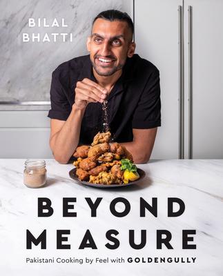 Beyond Measure: Pakistani Cooking by Feel with Goldengully: A Cookbook