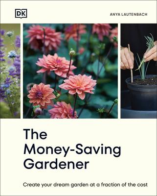 The Money-Saving Gardener: Create Your Dream Garden at a Fraction of the Cost: The Sunday Times Bestseller