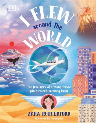 I Flew Around the World: The True Story of a Young Female Pilot's Record-Breaking Flight