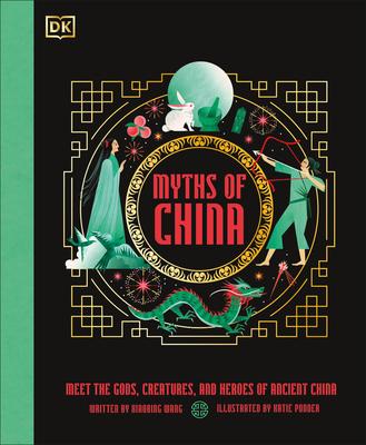 Myths of China: Meet the Gods, Creatures, and Heroes of Ancient China