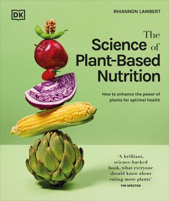 The Science of Plant-Based Nutrition: How to Enhance the Power of Plants for Optimal Health: The Sunday Times Bestseller