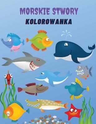 Morskie Stwory Kolorowanka: Kolorowanka Morskie Stworzenia: Kolorowanka morskie &#380;ycie, dla dzieci w wieku 4-8 lat, Zwierz&#281;ta oceanu, mor