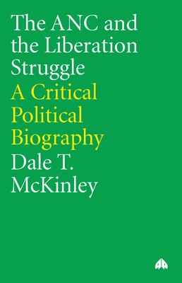 The ANC and the Liberation Struggle:: A Critical Political Biography