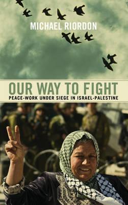 Our Way to Fight: Peace-Work Under Siege in Israel-Palestine