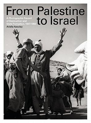 From Palestine to Israel: A Photographic Record of Destruction and State Formation, 1947-1950