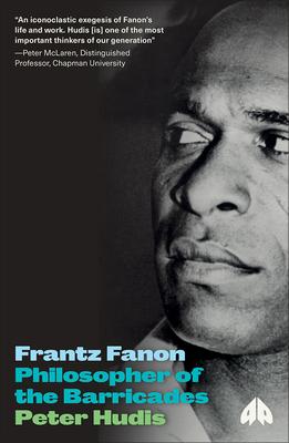 Frantz Fanon: Philosopher of the Barricades