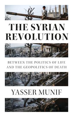 The Syrian Revolution: Between the Politics of Life and the Geopolitics of Death