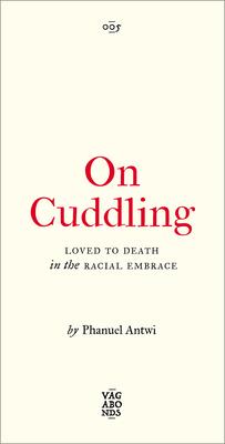 On Cuddling: Loved to Death in the Racial Embrace Volume 5