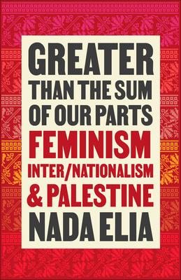 Greater Than the Sum of Our Parts: Feminism, Inter/Nationalism, and Palestine