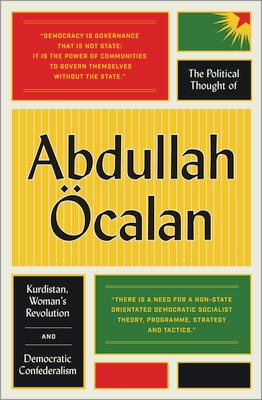 The Political Thought of Abdullah calan: Kurdistan, Women's Revolution and Democratic Confederalism