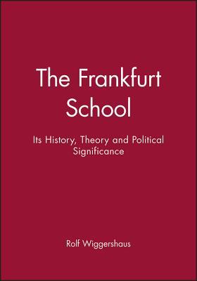 The Frankfurt School: Its History, Theory and Political Significance