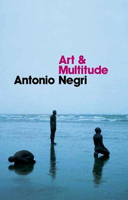 Art and Multitude: Nine Letters on Art, Followed by Metamorphoses: Art and Immaterial Labour