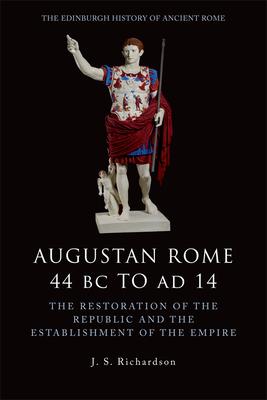 Augustan Rome 44 BC to AD 14: The Restoration of the Republic and the Establishment of the Empire