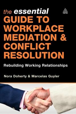 The Essential Guide to Workplace Mediation & Conflict Resolution: Rebuilding Working Relationships