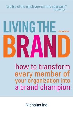 Living the Brand: How to Transform Every Member of Your Organization Into a Brand Champion