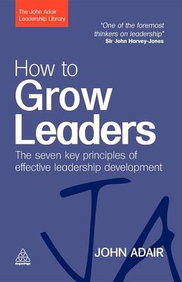 How to Grow Leaders: The Seven Key Principles of Effective Leadership Development