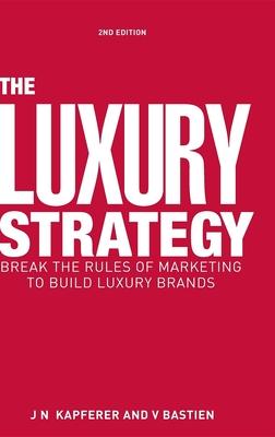 The Luxury Strategy: Break the Rules of Marketing to Build Luxury Brands