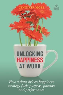 Unlocking Happiness at Work: How a Data-Driven Happiness Strategy Fuels Purpose, Passion and Performance