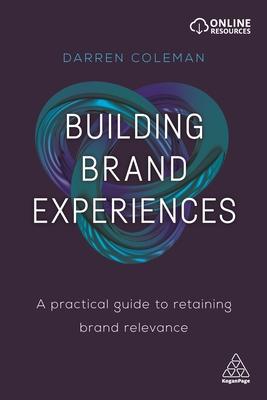 Building Brand Experiences: A Practical Guide to Retaining Brand Relevance