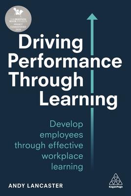 Driving Performance Through Learning: Develop Employees Through Effective Workplace Learning