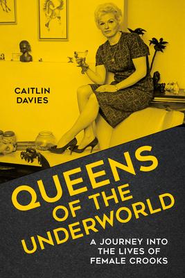 Queens of the Underworld: A Journey Into the Lives of Female Crooks