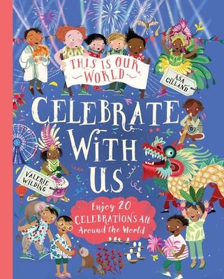 This Is Our World: Celebrate with Us!: Enjoy 20 Celebrations All Around the World