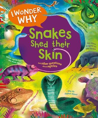 I Wonder Why Snakes Shed Their Skin: And Other Questions about Reptiles