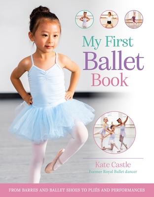 My First Ballet Book: From Barres and Ballet Shoes to Plis and Performances Subscription