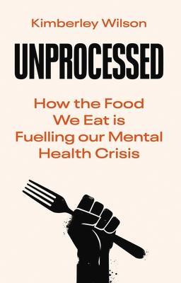 Unprocessed: How the Food We Eat Is Fuelling Our Mental Health Crisis