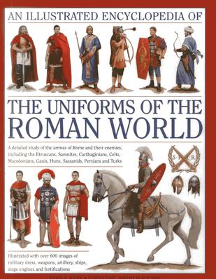 An Illustrated Encyclopedia of the Uniforms of the Roman World: A Detailed Study of the Armies of Rome and Their Enemies, Including the Etruscans, Sam