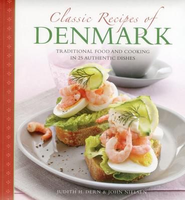 Classic Recipes of Denmark: Traditional Food and Cooking in 25 Authentic Dishes