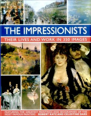 The Impressionists: Their Lives and Works in 350 Images