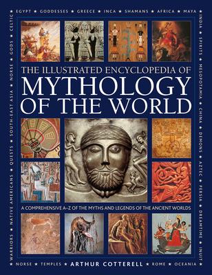 Illustrated Encyclopedia of Mythology of the World: A Comprehensive A-Z of the Myths and Legends of the Ancient World