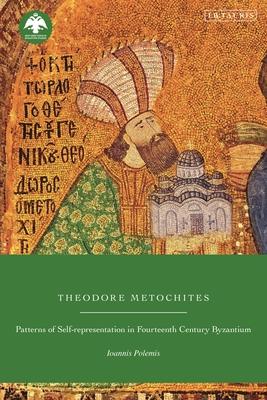 Theodore Metochites: Patterns of Self-Representation in Fourteenth-Century Byzantium