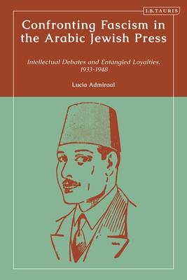 Confronting Fascism in the Arabic Jewish Press: Intellectual Debates and Entangled Loyalties, 1933-1948