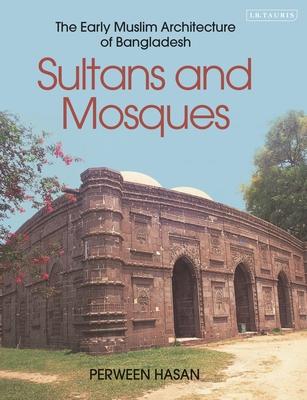 Sultans and Mosques: The Early Muslim Architecture of Bangladesh