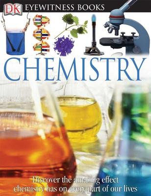 DK Eyewitness Books: Chemistry: Discover the Amazing Effect Chemistry Has on Every Part of Our Lives