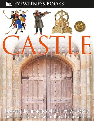 DK Eyewitness Books: Castle: Discover the Mysteries of the Medieval Castle and See What Life Was Like for Tho [With Clip-Art CD and Poster]