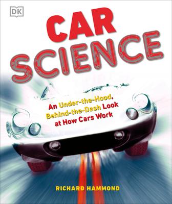 Car Science: An Under-The-Hood, Behind-The-Dash Look at How Cars Work