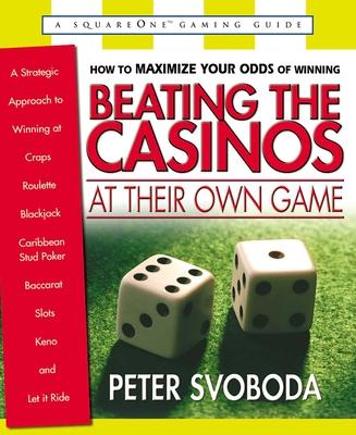 Beating the Casinos at Their Own Game: A Strategic Approach to Winning at Craps, Roulette, Blackjack, Caribbean Stud Poker, Baccarat, Slots, Keno, and Subscription