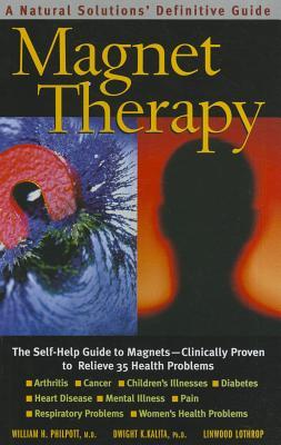 Magnet Therapy, Second Edition: The Self-Help Guide to Magnets--Clinically Proven to Relieve 35 Health Problems