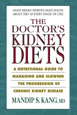 The Doctor's Kidney Diets: A Nutritional Guide to Managing and Slowing the Progression of Chronic Kidney Disease