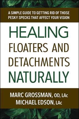 Healing Floaters and Detachments Naturally: A Simple Guide to Getting Rid of Those Pesky Specks That Affect Your Vision