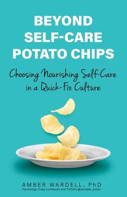 Beyond Self-Care Potato Chips: Choosing Nourishing Self-Care in a Quick-Fix Culture