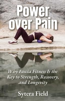 Power Over Pain: Why Fascia Fitness Is the Key to Strength, Recovery, and Longevity