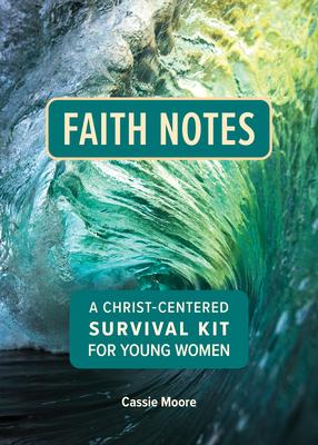 Faith Notes: A Christ-Centered Survival Kit for Young Women